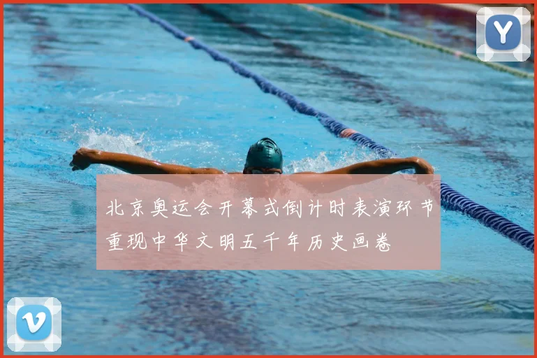 北京奥运会开幕式倒计时表演环节重现中华文明五千年历史画卷