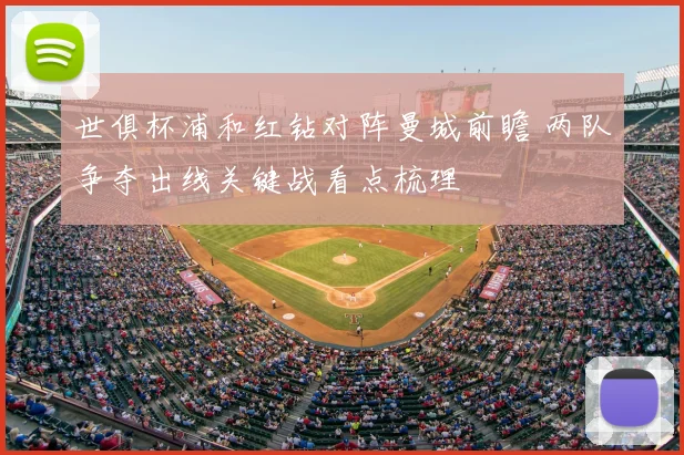 世俱杯浦和红钻对阵曼城前瞻 两队争夺出线关键战看点梳理