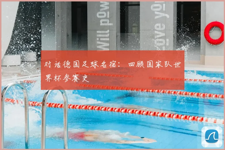 对话德国足球名宿:回顾国家队世界杯参赛史