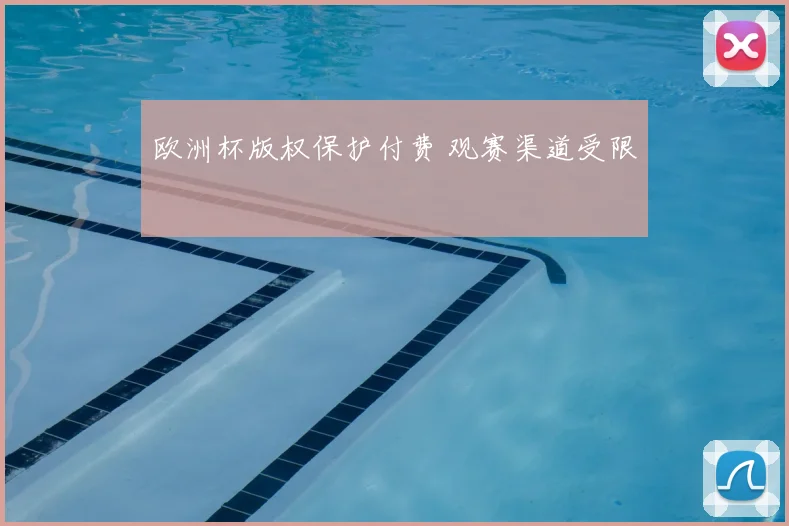 欧洲杯版权保护付费 观赛渠道受限
