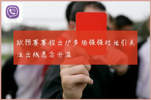 欧预赛赛程出炉多场强强对话引关注出线悬念升温