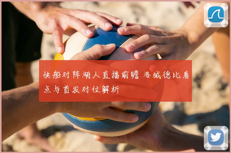 快船对阵湖人直播前瞻 洛城德比看点与首发对位解析