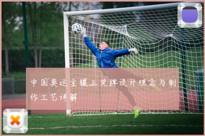 中国奥运金镶玉奖牌设计理念与制作工艺详解